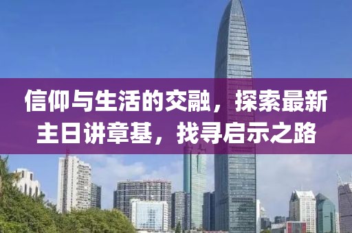 信仰與生活的交融，探索最新主日講章基，找尋啟示之路