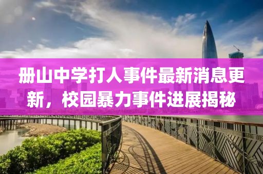 冊山中學打人事件最新消息更新，校園暴力事件進展揭秘
