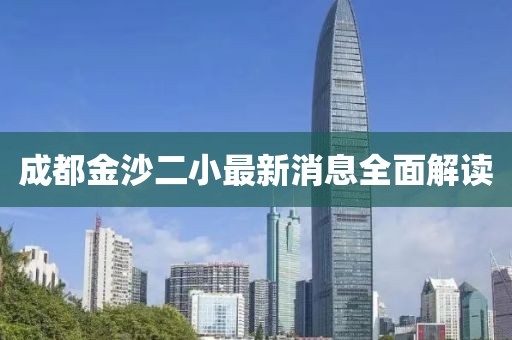 成都金沙二小最新消息全面解讀