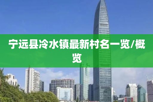 寧遠縣冷水鎮(zhèn)最新村名一覽/概覽