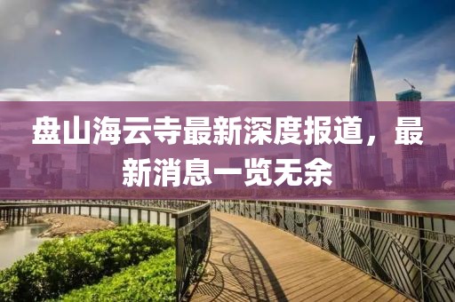 盤山海云寺最新深度報道，最新消息一覽無余