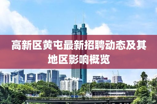 高新區(qū)黃屯最新招聘動(dòng)態(tài)及其地區(qū)影響概覽