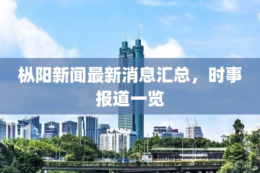 樅陽新聞最新消息匯總，時事報道一覽
