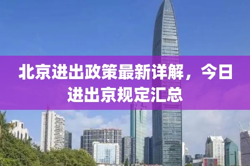 北京進出政策最新詳解，今日進出京規(guī)定匯總