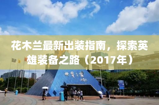 花木蘭最新出裝指南，探索英雄裝備之路（2017年）