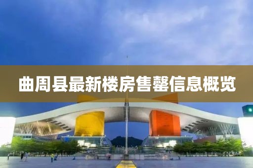 曲周縣最新樓房售罄信息概覽