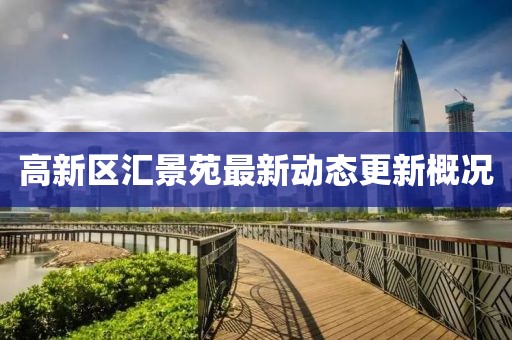 高新區(qū)匯景苑最新動態(tài)更新概況