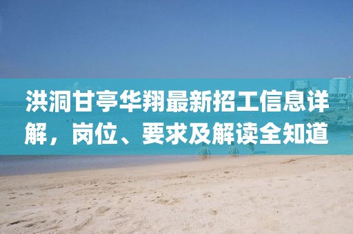 洪洞甘亭華翔最新招工信息詳解，崗位、要求及解讀全知道