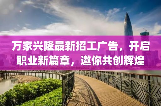萬家興隆最新招工廣告，開啟職業(yè)新篇章，邀你共創(chuàng)輝煌