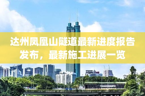 達(dá)州鳳凰山隧道最新進(jìn)度報(bào)告發(fā)布，最新施工進(jìn)展一覽