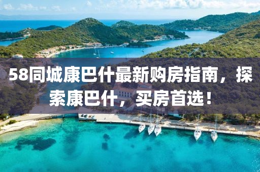 58同城康巴什最新購房指南，探索康巴什，買房首選！