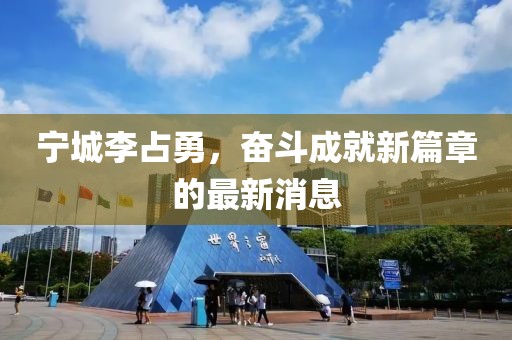 寧城李占勇，奮斗成就新篇章的最新消息