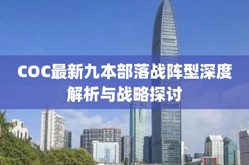 COC最新九本部落戰(zhàn)陣型深度解析與戰(zhàn)略探討