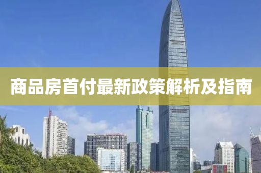 商品房首付最新政策解析及指南