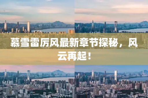 慕雪雷厲風(fēng)最新章節(jié)探秘，風(fēng)云再起！