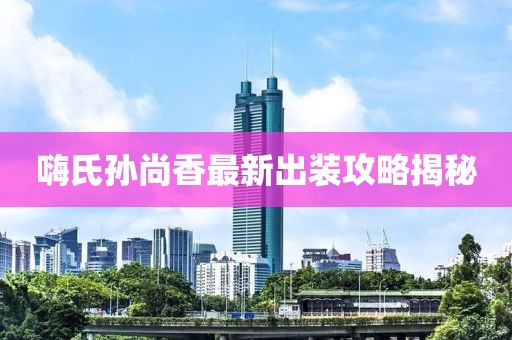 嗨氏孫尚香最新出裝攻略揭秘