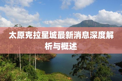 太原克拉星城最新消息深度解析與概述