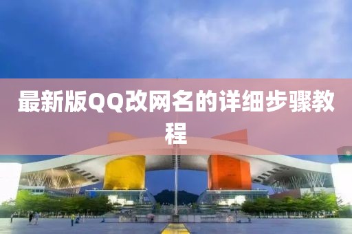 最新版QQ改網(wǎng)名的詳細步驟教程