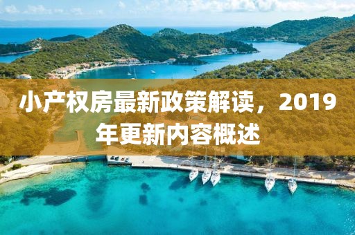 小產(chǎn)權(quán)房最新政策解讀，2019年更新內(nèi)容概述