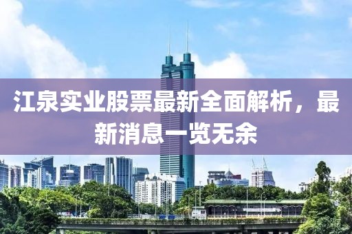 江泉實(shí)業(yè)股票最新全面解析，最新消息一覽無(wú)余