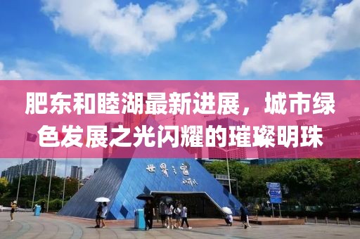 肥東和睦湖最新進展，城市綠色發(fā)展之光閃耀的璀璨明珠