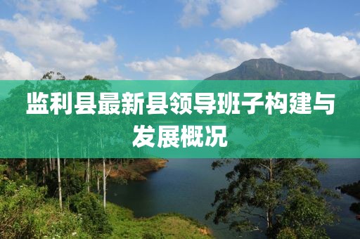 監(jiān)利縣最新縣領(lǐng)導(dǎo)班子構(gòu)建與發(fā)展概況