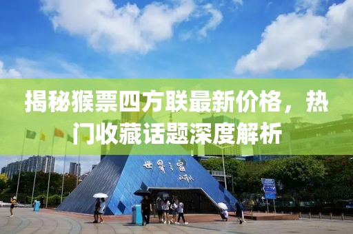 揭秘猴票四方聯(lián)最新價格，熱門收藏話題深度解析