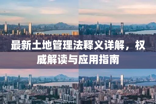 最新土地管理法釋義詳解，權(quán)威解讀與應(yīng)用指南