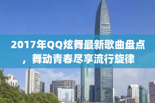 2017年QQ炫舞最新歌曲盤點(diǎn)，舞動青春盡享流行旋律