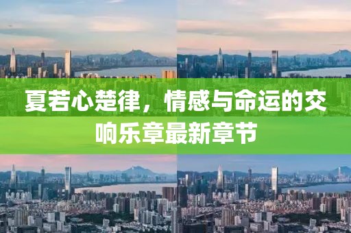 夏若心楚律，情感與命運(yùn)的交響樂章最新章節(jié)