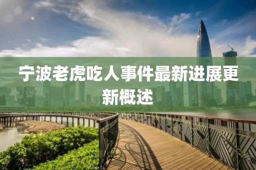 寧波老虎吃人事件最新進(jìn)展更新概述