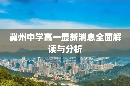 冀州中學(xué)高一最新消息全面解讀與分析