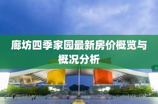 廊坊四季家園最新房價概覽與概況分析