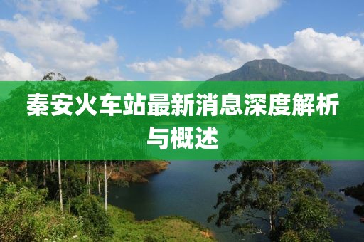 秦安火車站最新消息深度解析與概述