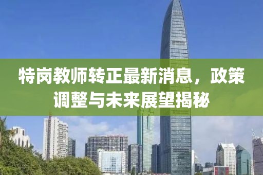 特崗教師轉(zhuǎn)正最新消息，政策調(diào)整與未來(lái)展望揭秘