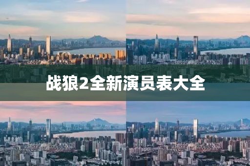 戰(zhàn)狼2全新演員表大全