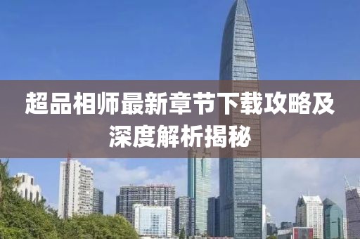超品相師最新章節(jié)下載攻略及深度解析揭秘