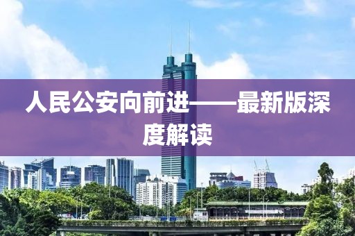 人民公安向前進——最新版深度解讀