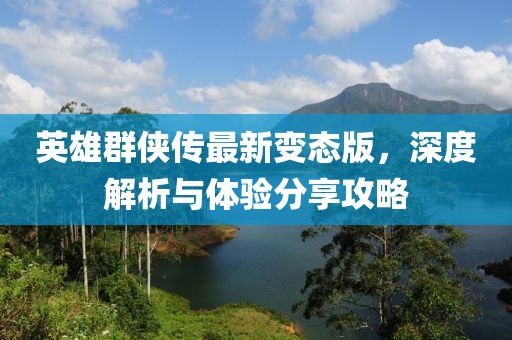 英雄群俠傳最新變態(tài)版，深度解析與體驗(yàn)分享攻略
