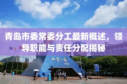青島市委常委分工最新概述，領(lǐng)導(dǎo)職能與責(zé)任分配揭秘