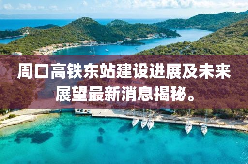 周口高鐵東站建設(shè)進(jìn)展及未來展望最新消息揭秘。