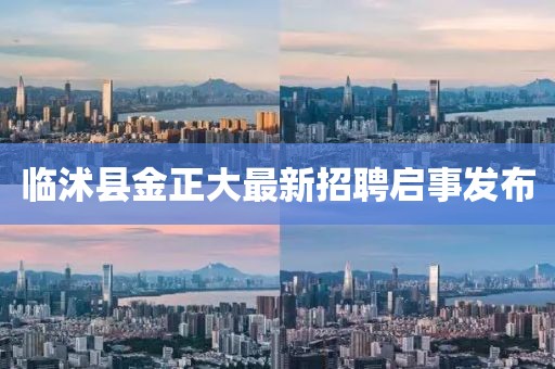 臨沭縣金正大最新招聘啟事發(fā)布