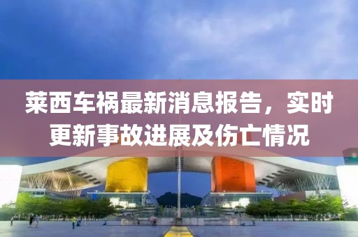 萊西車禍最新消息報告，實時更新事故進展及傷亡情況