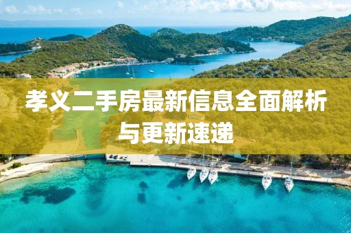 孝義二手房最新信息全面解析與更新速遞