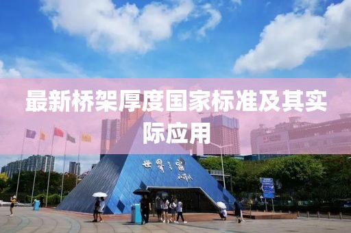 最新橋架厚度國(guó)家標(biāo)準(zhǔn)及其實(shí)際應(yīng)用