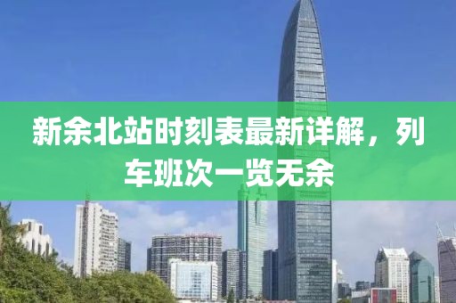 新余北站時刻表最新詳解，列車班次一覽無余