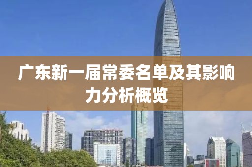 廣東新一屆常委名單及其影響力分析概覽