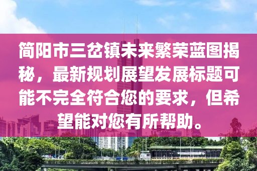 簡陽市三岔鎮(zhèn)未來繁榮藍圖揭秘，最新規(guī)劃展望發(fā)展標(biāo)題可能不完全符合您的要求，但希望能對您有所幫助。