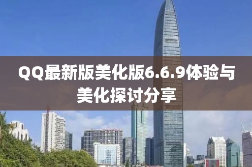 QQ最新版美化版6.6.9體驗(yàn)與美化探討分享