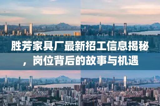 勝芳家具廠最新招工信息揭秘，崗位背后的故事與機遇